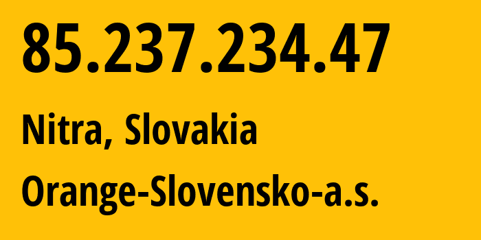 IP address 85.237.234.47 (Bratislava, Bratislava Region, Slovakia) get location, coordinates on map, ISP provider AS15962 Orange-Slovensko-a.s. // who is provider of ip address 85.237.234.47, whose IP address