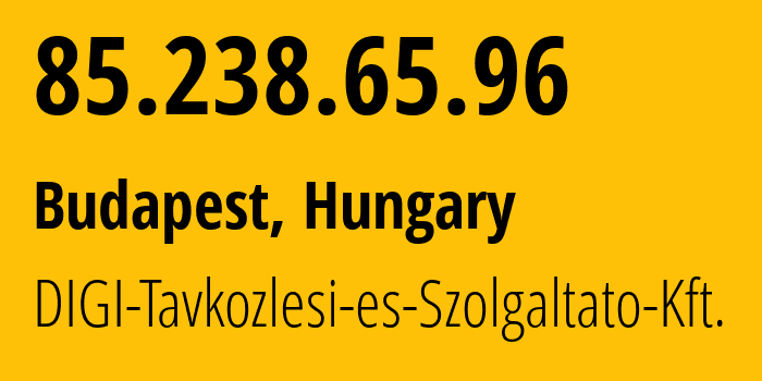 IP-адрес 85.238.65.96 (Будапешт, Budapest, Венгрия) определить местоположение, координаты на карте, ISP провайдер AS20845 DIGI-Tavkozlesi-es-Szolgaltato-Kft. // кто провайдер айпи-адреса 85.238.65.96