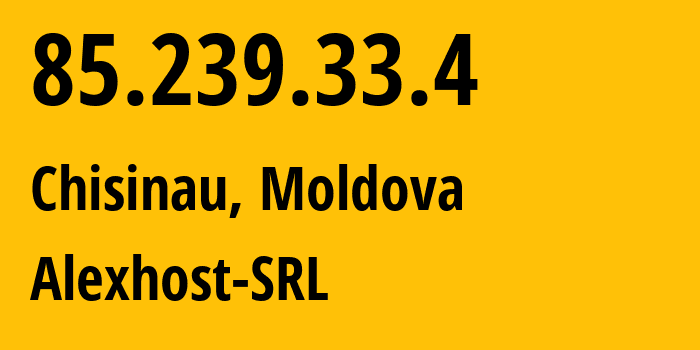 IP address 85.239.33.4 (Chisinau, Chișinău Municipality, Moldova) get location, coordinates on map, ISP provider AS200019 Alexhost-SRL // who is provider of ip address 85.239.33.4, whose IP address