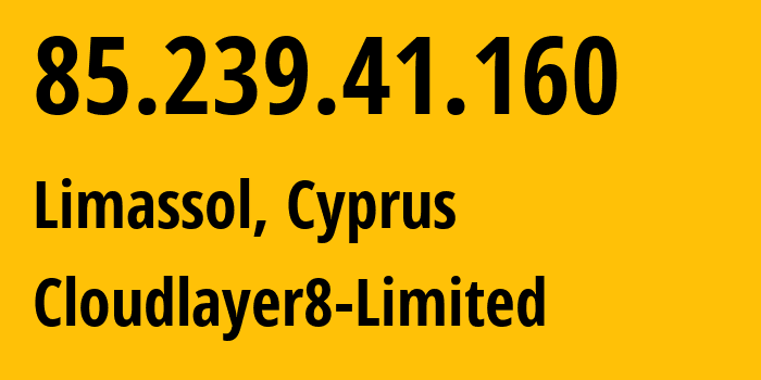 IP address 85.239.41.160 (Limassol, Lemesos, Cyprus) get location, coordinates on map, ISP provider AS197648 Cloudlayer8-Limited // who is provider of ip address 85.239.41.160, whose IP address