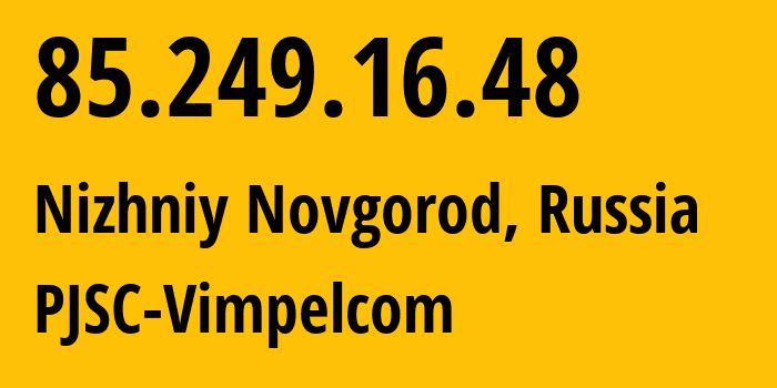 IP address 85.249.16.48 (Nizhniy Novgorod, Nizhny Novgorod Oblast, Russia) get location, coordinates on map, ISP provider AS16345 PJSC-Vimpelcom // who is provider of ip address 85.249.16.48, whose IP address