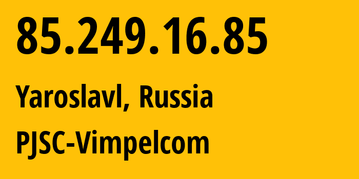 IP-адрес 85.249.16.85 (Ярославль, Ярославская Область, Россия) определить местоположение, координаты на карте, ISP провайдер AS16345 PJSC-Vimpelcom // кто провайдер айпи-адреса 85.249.16.85