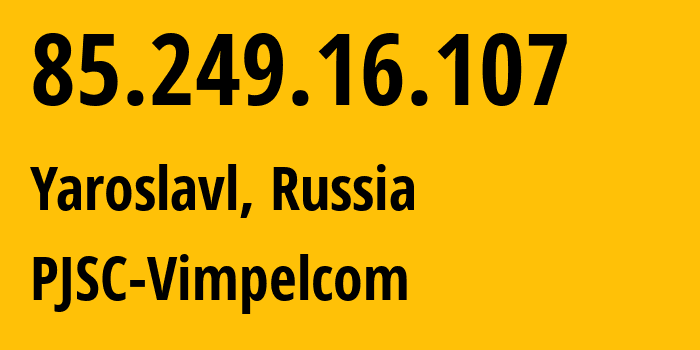 IP address 85.249.16.107 (Moscow, Moscow, Russia) get location, coordinates on map, ISP provider AS16345 PJSC-Vimpelcom // who is provider of ip address 85.249.16.107, whose IP address