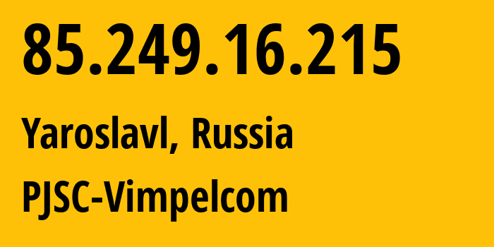 IP address 85.249.16.215 (Yaroslavl, Yaroslavl Oblast, Russia) get location, coordinates on map, ISP provider AS16345 PJSC-Vimpelcom // who is provider of ip address 85.249.16.215, whose IP address