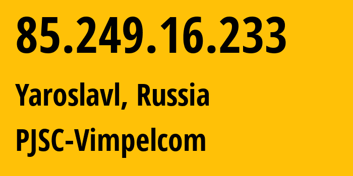 IP address 85.249.16.233 (Yaroslavl, Yaroslavl Oblast, Russia) get location, coordinates on map, ISP provider AS16345 PJSC-Vimpelcom // who is provider of ip address 85.249.16.233, whose IP address