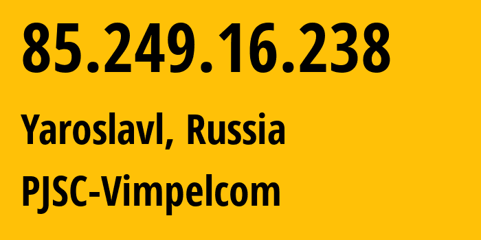 IP-адрес 85.249.16.238 (Ярославль, Ярославская Область, Россия) определить местоположение, координаты на карте, ISP провайдер AS16345 PJSC-Vimpelcom // кто провайдер айпи-адреса 85.249.16.238