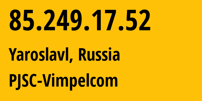 IP address 85.249.17.52 (Yaroslavl, Yaroslavl Oblast, Russia) get location, coordinates on map, ISP provider AS16345 PJSC-Vimpelcom // who is provider of ip address 85.249.17.52, whose IP address