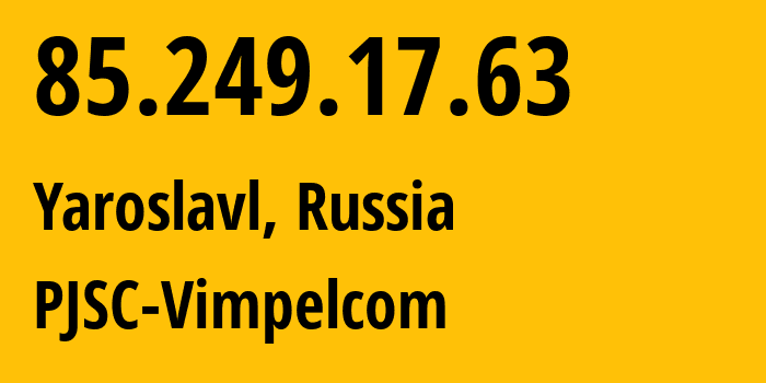 IP-адрес 85.249.17.63 (Ярославль, Ярославская Область, Россия) определить местоположение, координаты на карте, ISP провайдер AS16345 PJSC-Vimpelcom // кто провайдер айпи-адреса 85.249.17.63