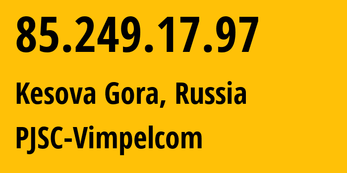 IP-адрес 85.249.17.97 (Кесова Гора, Тверская Область, Россия) определить местоположение, координаты на карте, ISP провайдер AS16345 PJSC-Vimpelcom // кто провайдер айпи-адреса 85.249.17.97