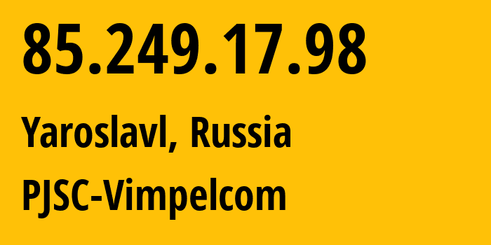 IP address 85.249.17.98 (Yaroslavl, Yaroslavl Oblast, Russia) get location, coordinates on map, ISP provider AS16345 PJSC-Vimpelcom // who is provider of ip address 85.249.17.98, whose IP address