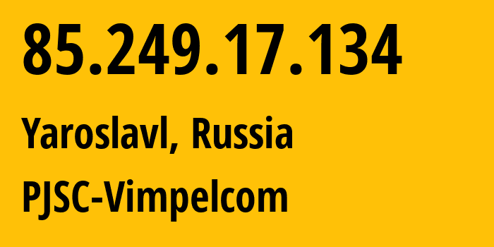 IP-адрес 85.249.17.134 (Ярославль, Ярославская Область, Россия) определить местоположение, координаты на карте, ISP провайдер AS16345 PJSC-Vimpelcom // кто провайдер айпи-адреса 85.249.17.134