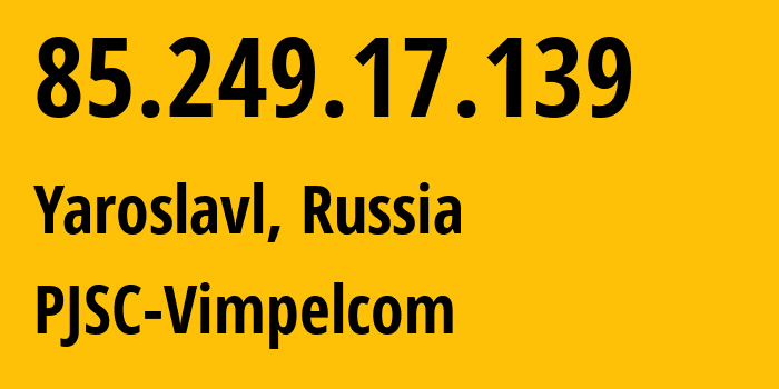 IP-адрес 85.249.17.139 (Ярославль, Ярославская Область, Россия) определить местоположение, координаты на карте, ISP провайдер AS16345 PJSC-Vimpelcom // кто провайдер айпи-адреса 85.249.17.139