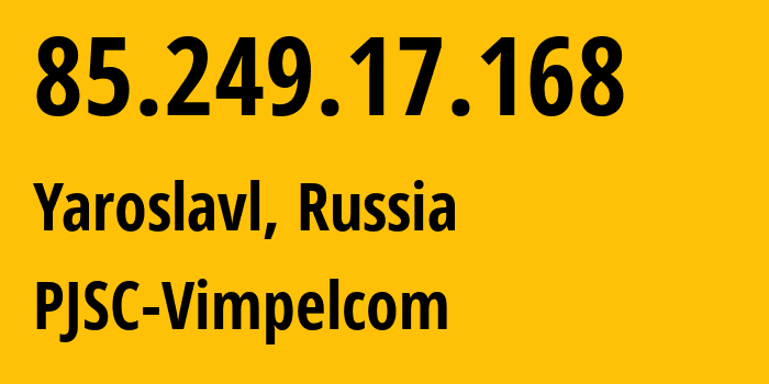 IP address 85.249.17.168 (Yaroslavl, Yaroslavl Oblast, Russia) get location, coordinates on map, ISP provider AS16345 PJSC-Vimpelcom // who is provider of ip address 85.249.17.168, whose IP address