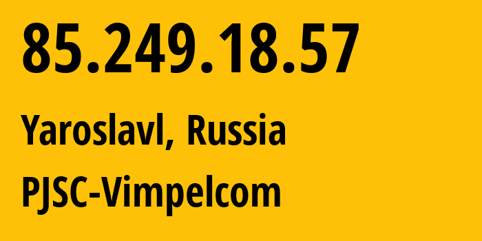 IP address 85.249.18.57 (Yaroslavl, Yaroslavl Oblast, Russia) get location, coordinates on map, ISP provider AS16345 PJSC-Vimpelcom // who is provider of ip address 85.249.18.57, whose IP address