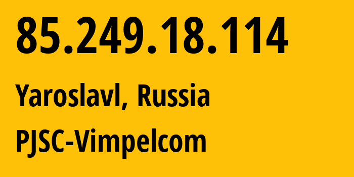 IP-адрес 85.249.18.114 (Ярославль, Ярославская Область, Россия) определить местоположение, координаты на карте, ISP провайдер AS16345 PJSC-Vimpelcom // кто провайдер айпи-адреса 85.249.18.114