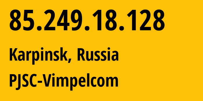 IP address 85.249.18.128 (Karpinsk, Sverdlovsk Oblast, Russia) get location, coordinates on map, ISP provider AS16345 PJSC-Vimpelcom // who is provider of ip address 85.249.18.128, whose IP address