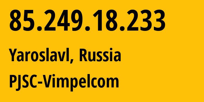 IP-адрес 85.249.18.233 (Ярославль, Ярославская Область, Россия) определить местоположение, координаты на карте, ISP провайдер AS16345 PJSC-Vimpelcom // кто провайдер айпи-адреса 85.249.18.233