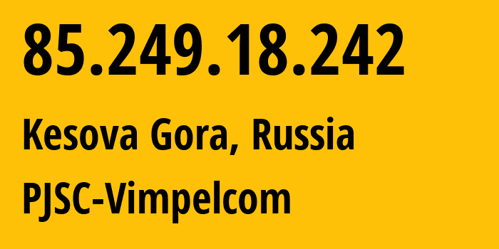 IP-адрес 85.249.18.242 (Кесова Гора, Тверская Область, Россия) определить местоположение, координаты на карте, ISP провайдер AS16345 PJSC-Vimpelcom // кто провайдер айпи-адреса 85.249.18.242