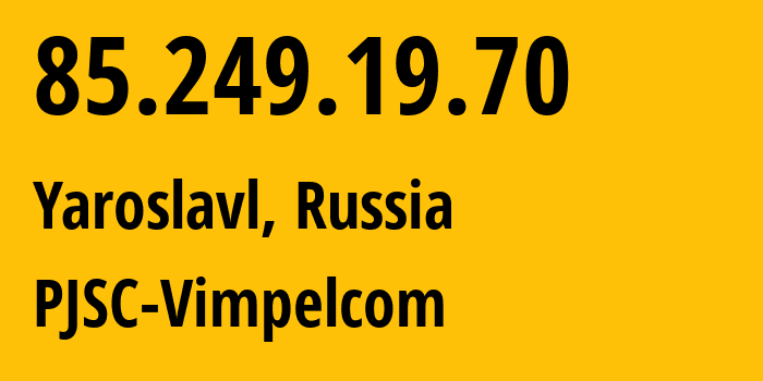 IP address 85.249.19.70 (Yaroslavl, Yaroslavl Oblast, Russia) get location, coordinates on map, ISP provider AS16345 PJSC-Vimpelcom // who is provider of ip address 85.249.19.70, whose IP address