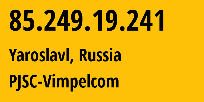 IP-адрес 85.249.19.241 (Ярославль, Ярославская Область, Россия) определить местоположение, координаты на карте, ISP провайдер AS16345 PJSC-Vimpelcom // кто провайдер айпи-адреса 85.249.19.241