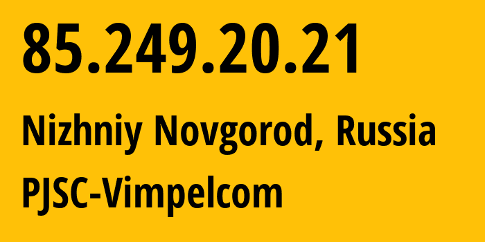 IP address 85.249.20.21 (Nizhniy Novgorod, Nizhny Novgorod Oblast, Russia) get location, coordinates on map, ISP provider AS16345 PJSC-Vimpelcom // who is provider of ip address 85.249.20.21, whose IP address