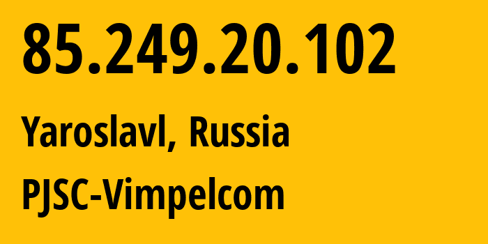 IP-адрес 85.249.20.102 (Ярославль, Ярославская Область, Россия) определить местоположение, координаты на карте, ISP провайдер AS16345 PJSC-Vimpelcom // кто провайдер айпи-адреса 85.249.20.102