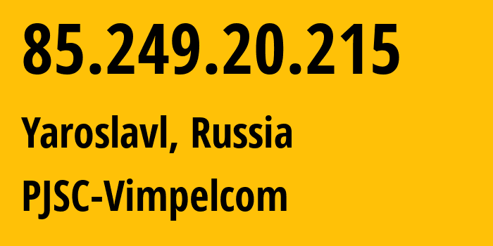 IP-адрес 85.249.20.215 (Ярославль, Ярославская Область, Россия) определить местоположение, координаты на карте, ISP провайдер AS16345 PJSC-Vimpelcom // кто провайдер айпи-адреса 85.249.20.215