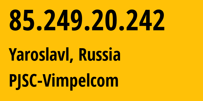 IP-адрес 85.249.20.242 (Ярославль, Ярославская Область, Россия) определить местоположение, координаты на карте, ISP провайдер AS16345 PJSC-Vimpelcom // кто провайдер айпи-адреса 85.249.20.242