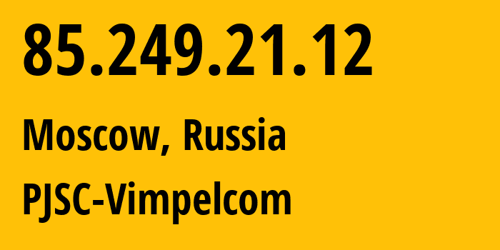 IP address 85.249.21.12 (Moscow, Moscow, Russia) get location, coordinates on map, ISP provider AS16345 PJSC-Vimpelcom // who is provider of ip address 85.249.21.12, whose IP address