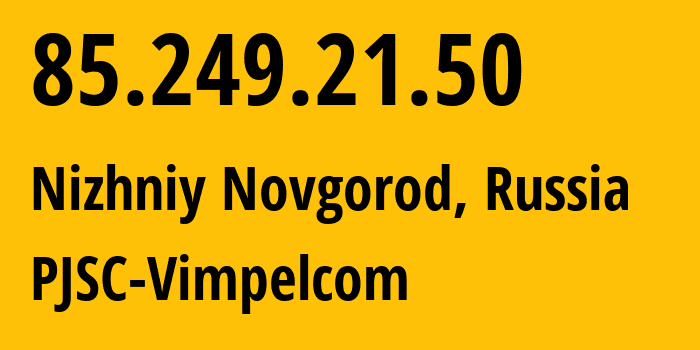 IP-адрес 85.249.21.50 (Нижний Новгород, Нижегородская Область, Россия) определить местоположение, координаты на карте, ISP провайдер AS16345 PJSC-Vimpelcom // кто провайдер айпи-адреса 85.249.21.50