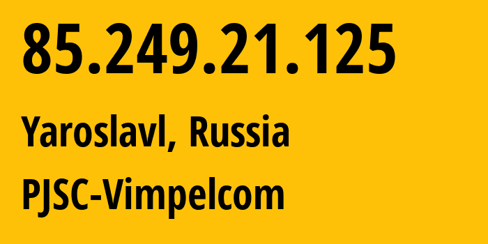 IP address 85.249.21.125 (Yaroslavl, Yaroslavl Oblast, Russia) get location, coordinates on map, ISP provider AS16345 PJSC-Vimpelcom // who is provider of ip address 85.249.21.125, whose IP address