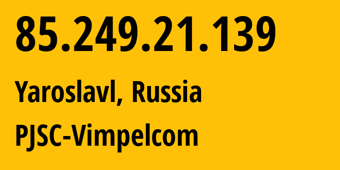 IP-адрес 85.249.21.139 (Ярославль, Ярославская Область, Россия) определить местоположение, координаты на карте, ISP провайдер AS16345 PJSC-Vimpelcom // кто провайдер айпи-адреса 85.249.21.139