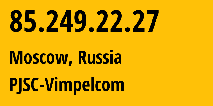 IP address 85.249.22.27 (Moscow, Moscow, Russia) get location, coordinates on map, ISP provider AS16345 PJSC-Vimpelcom // who is provider of ip address 85.249.22.27, whose IP address