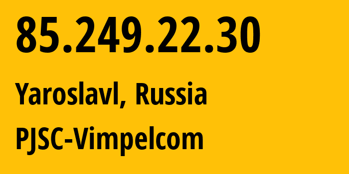 IP-адрес 85.249.22.30 (Ярославль, Ярославская Область, Россия) определить местоположение, координаты на карте, ISP провайдер AS16345 PJSC-Vimpelcom // кто провайдер айпи-адреса 85.249.22.30