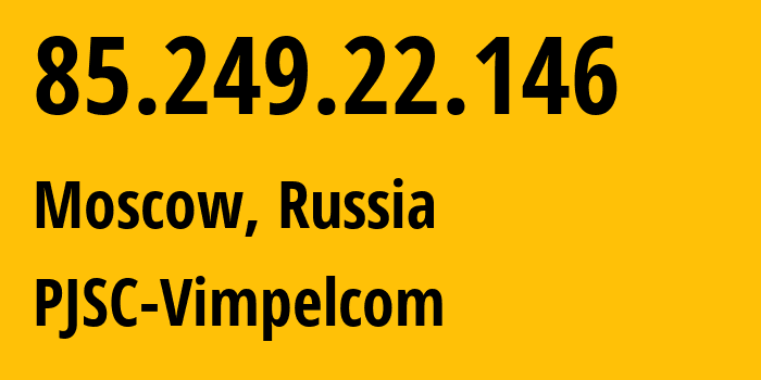 IP address 85.249.22.146 (Moscow, Moscow, Russia) get location, coordinates on map, ISP provider AS16345 PJSC-Vimpelcom // who is provider of ip address 85.249.22.146, whose IP address