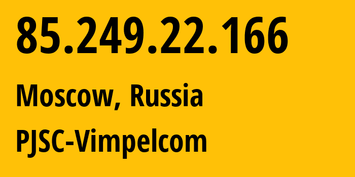 IP address 85.249.22.166 (Moscow, Moscow, Russia) get location, coordinates on map, ISP provider AS16345 PJSC-Vimpelcom // who is provider of ip address 85.249.22.166, whose IP address