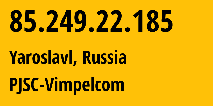 IP-адрес 85.249.22.185 (Ярославль, Ярославская Область, Россия) определить местоположение, координаты на карте, ISP провайдер AS16345 PJSC-Vimpelcom // кто провайдер айпи-адреса 85.249.22.185