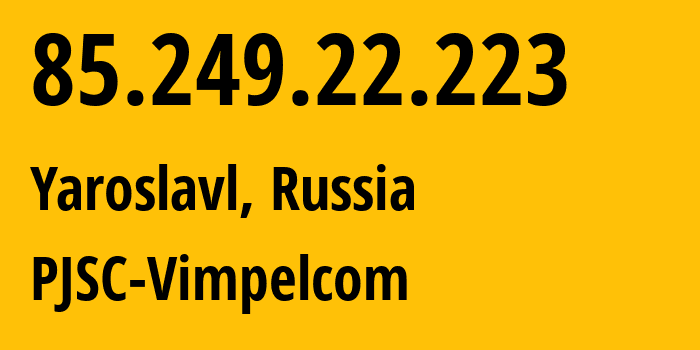 IP-адрес 85.249.22.223 (Ярославль, Ярославская Область, Россия) определить местоположение, координаты на карте, ISP провайдер AS16345 PJSC-Vimpelcom // кто провайдер айпи-адреса 85.249.22.223