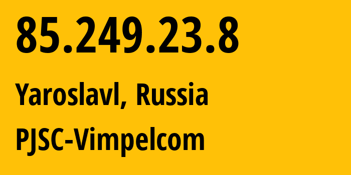 IP-адрес 85.249.23.8 (Ярославль, Ярославская Область, Россия) определить местоположение, координаты на карте, ISP провайдер AS16345 PJSC-Vimpelcom // кто провайдер айпи-адреса 85.249.23.8