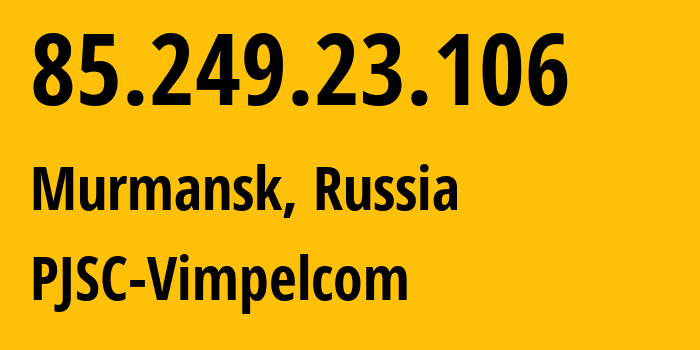 IP address 85.249.23.106 (Murmansk, Murmansk, Russia) get location, coordinates on map, ISP provider AS16345 PJSC-Vimpelcom // who is provider of ip address 85.249.23.106, whose IP address