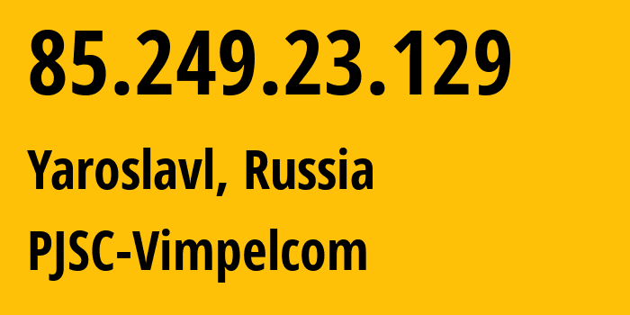 IP-адрес 85.249.23.129 (Ярославль, Ярославская Область, Россия) определить местоположение, координаты на карте, ISP провайдер AS16345 PJSC-Vimpelcom // кто провайдер айпи-адреса 85.249.23.129