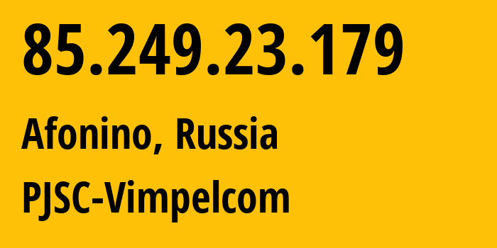 IP address 85.249.23.179 (Afonino, Nizhny Novgorod Oblast, Russia) get location, coordinates on map, ISP provider AS16345 PJSC-Vimpelcom // who is provider of ip address 85.249.23.179, whose IP address