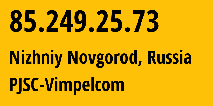 IP address 85.249.25.73 (Nizhniy Novgorod, Nizhny Novgorod Oblast, Russia) get location, coordinates on map, ISP provider AS16345 PJSC-Vimpelcom // who is provider of ip address 85.249.25.73, whose IP address