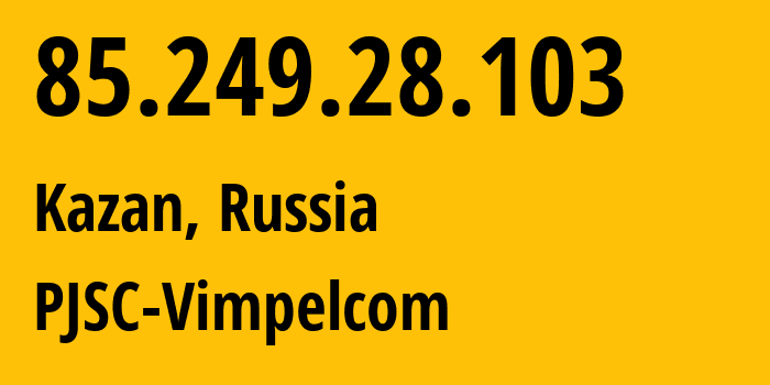 IP address 85.249.28.103 (Kazan, Tatarstan Republic, Russia) get location, coordinates on map, ISP provider AS16345 PJSC-Vimpelcom // who is provider of ip address 85.249.28.103, whose IP address