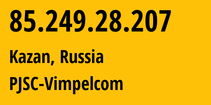 IP address 85.249.28.207 (Kazan, Tatarstan Republic, Russia) get location, coordinates on map, ISP provider AS16345 PJSC-Vimpelcom // who is provider of ip address 85.249.28.207, whose IP address