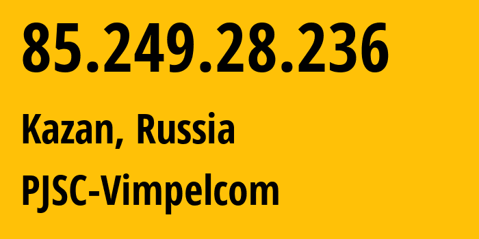 IP address 85.249.28.236 (Kazan, Tatarstan Republic, Russia) get location, coordinates on map, ISP provider AS16345 PJSC-Vimpelcom // who is provider of ip address 85.249.28.236, whose IP address