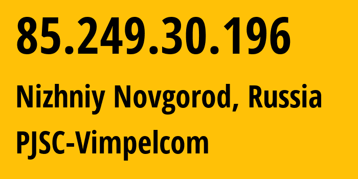 IP-адрес 85.249.30.196 (Нижний Новгород, Нижегородская Область, Россия) определить местоположение, координаты на карте, ISP провайдер AS16345 PJSC-Vimpelcom // кто провайдер айпи-адреса 85.249.30.196