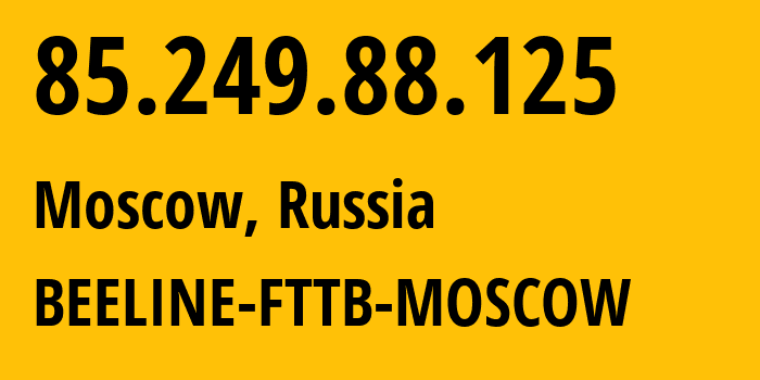 IP address 85.249.88.125 (Moscow, Moscow, Russia) get location, coordinates on map, ISP provider AS0 BEELINE-FTTB-MOSCOW // who is provider of ip address 85.249.88.125, whose IP address