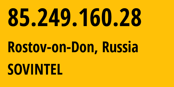 IP-адрес 85.249.160.28 (Ростов-на-Дону, Ростовская Область, Россия) определить местоположение, координаты на карте, ISP провайдер AS16345 SOVINTEL // кто провайдер айпи-адреса 85.249.160.28