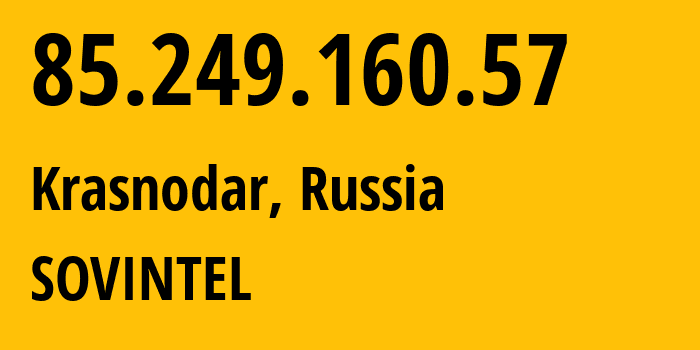 IP address 85.249.160.57 (Krasnodar, Krasnodar Krai, Russia) get location, coordinates on map, ISP provider AS16345 SOVINTEL // who is provider of ip address 85.249.160.57, whose IP address